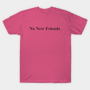 no new friends funny quote T-Shirt